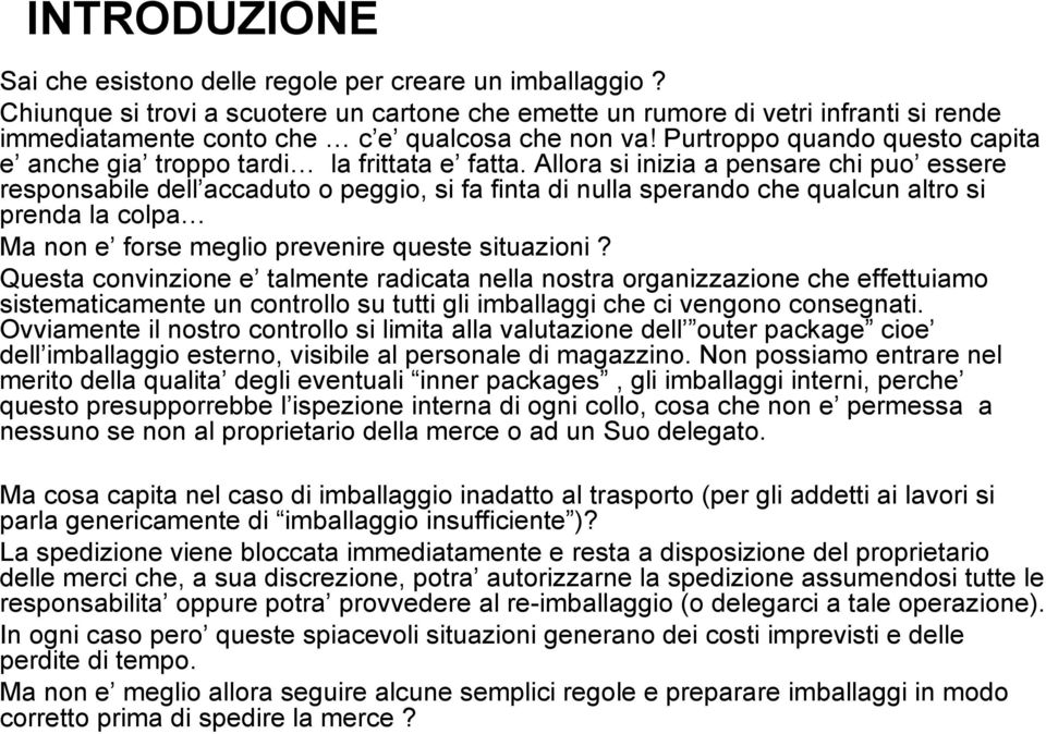 Purtroppo quando questo capita e anche gia troppo tardi la frittata e fatta.