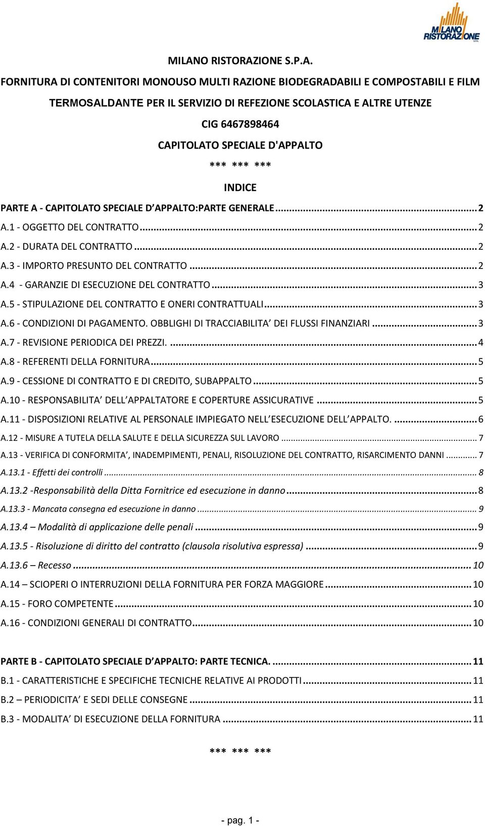 .. 2 A.4 - GARANZIE DI ESECUZIONE DEL CONTRATTO... 3 A.5 - STIPULAZIONE DEL CONTRATTO E ONERI CONTRATTUALI... 3 A.6 - CONDIZIONI DI PAGAMENTO. OBBLIGHI DI TRACCIABILITA DEI FLUSSI FINANZIARI... 3 A.7 - REVISIONE PERIODICA DEI PREZZI.