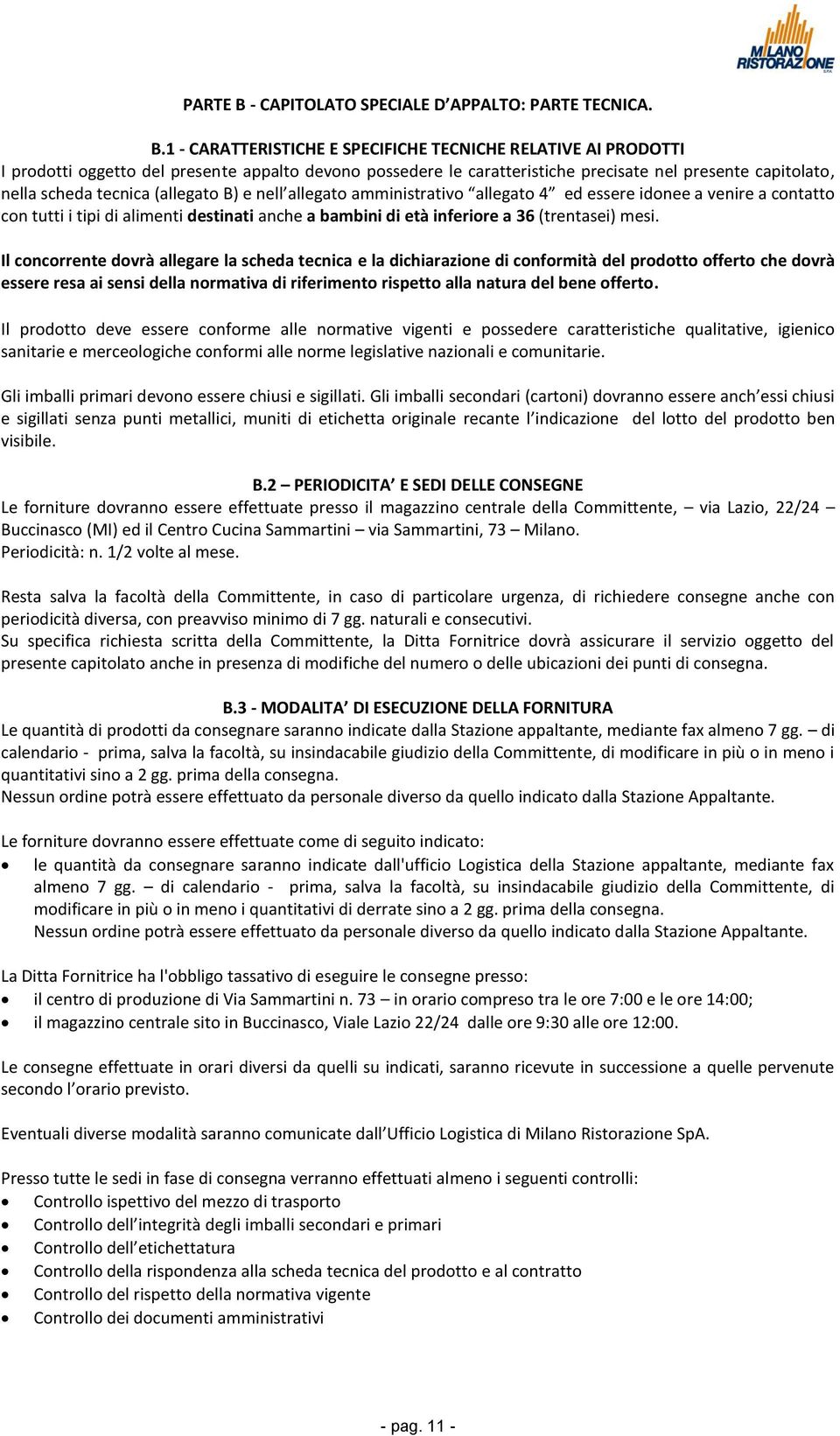 1 - CARATTERISTICHE E SPECIFICHE TECNICHE RELATIVE AI PRODOTTI I prodotti oggetto del presente appalto devono possedere le caratteristiche precisate nel presente capitolato, nella scheda tecnica