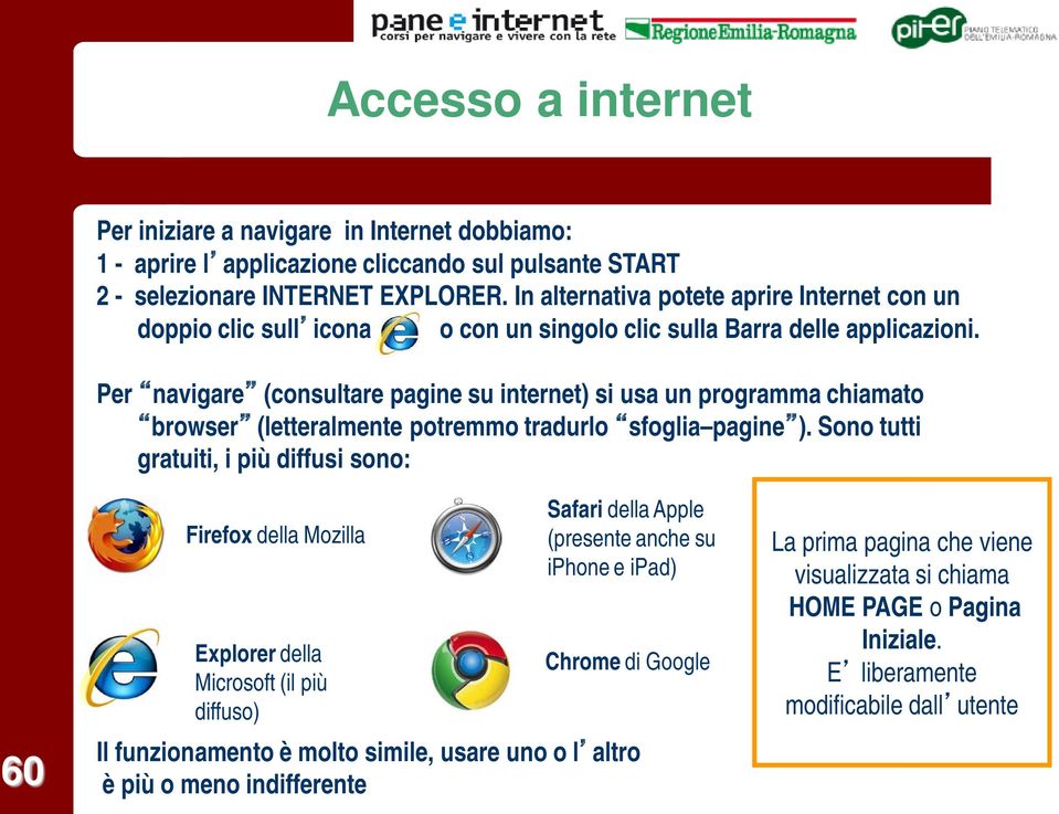 Per navigare (consultare pagine su internet) si usa un programma chiamato browser (letteralmente potremmo tradurlo sfoglia pagine ).