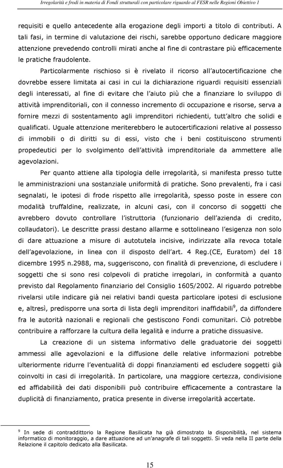 Particolarmente rischioso si è rivelato il ricorso all autocertificazione che dovrebbe essere limitata ai casi in cui la dichiarazione riguardi requisiti essenziali degli interessati, al fine di