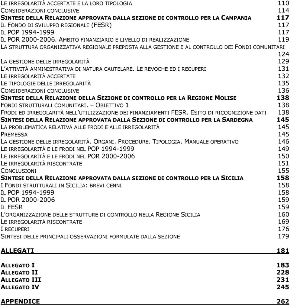 AMBITO FINANZIARIO E LIVELLO DI REALIZZAZIONE 119 LA STRUTTURA ORGANIZZATIVA REGIONALE PREPOSTA ALLA GESTIONE E AL CONTROLLO DEI FONDI COMUNITARI 124 LA GESTIONE DELLE IRREGOLARITÀ 129 L ATTIVITÀ