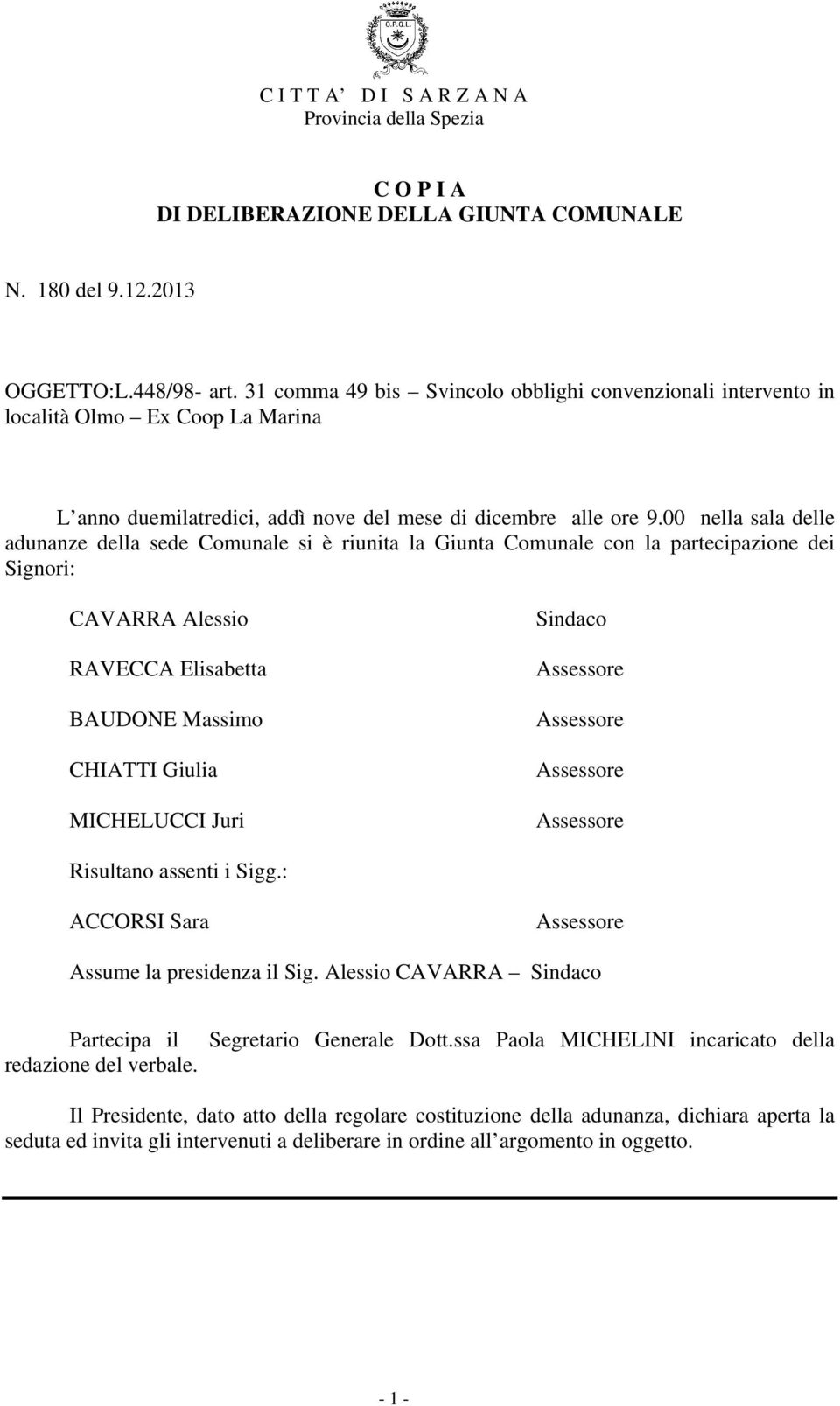 00 nella sala delle adunanze della sede Comunale si è riunita la Giunta Comunale con la partecipazione dei Signori: CAVARRA Alessio RAVECCA Elisabetta BAUDONE Massimo CHIATTI Giulia MICHELUCCI Juri