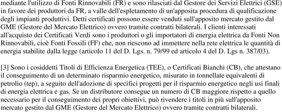 I clienti interessati all'acquisto dei Certificati Verdi sono i produttori o gli importatori di energia elettrica da Fonti Non Rinnovabili, cioè Fonti Fossili (FF) che, non riescono ad immettere