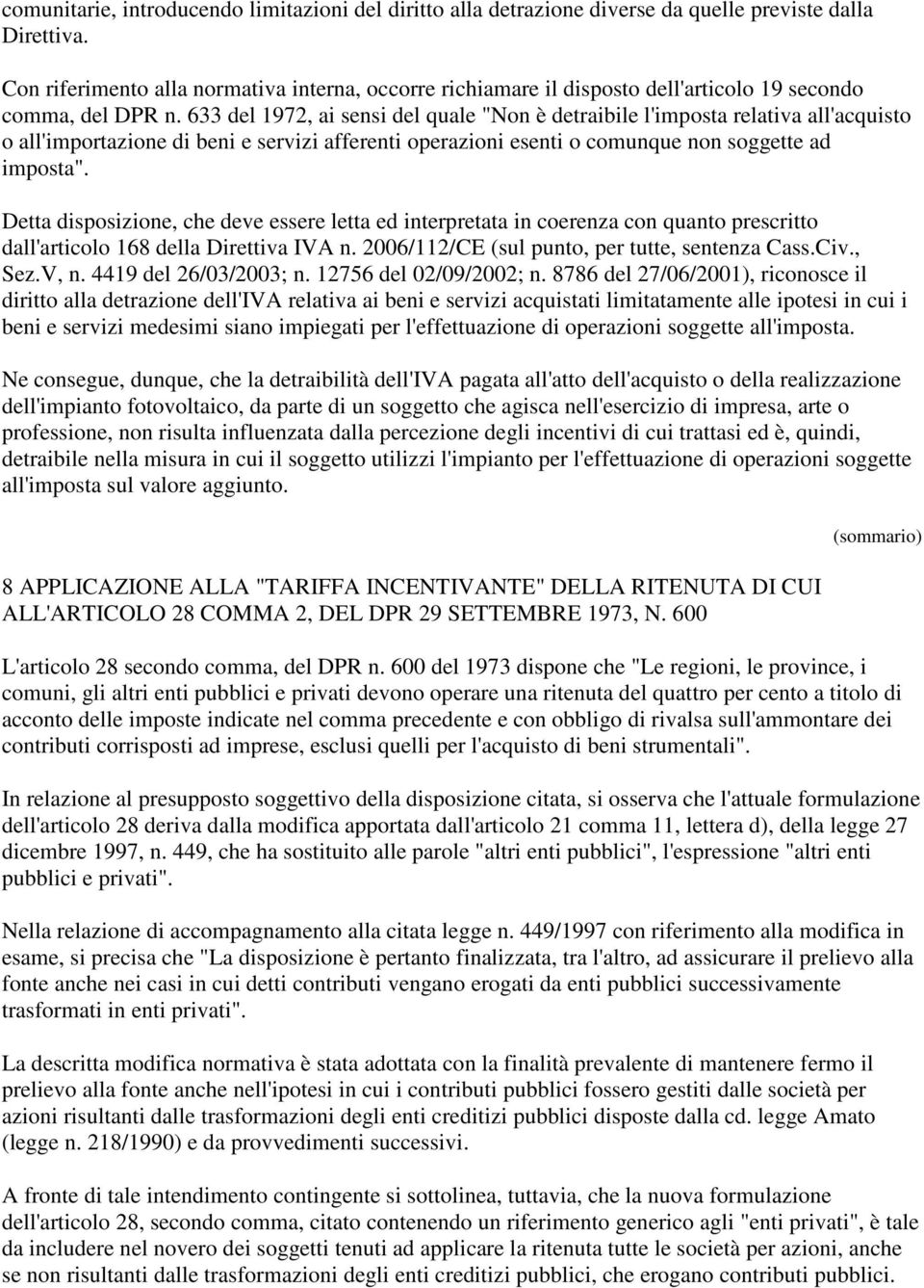 633 del 1972, ai sensi del quale "Non è detraibile l'imposta relativa all'acquisto o all'importazione di beni e servizi afferenti operazioni esenti o comunque non soggette ad imposta".