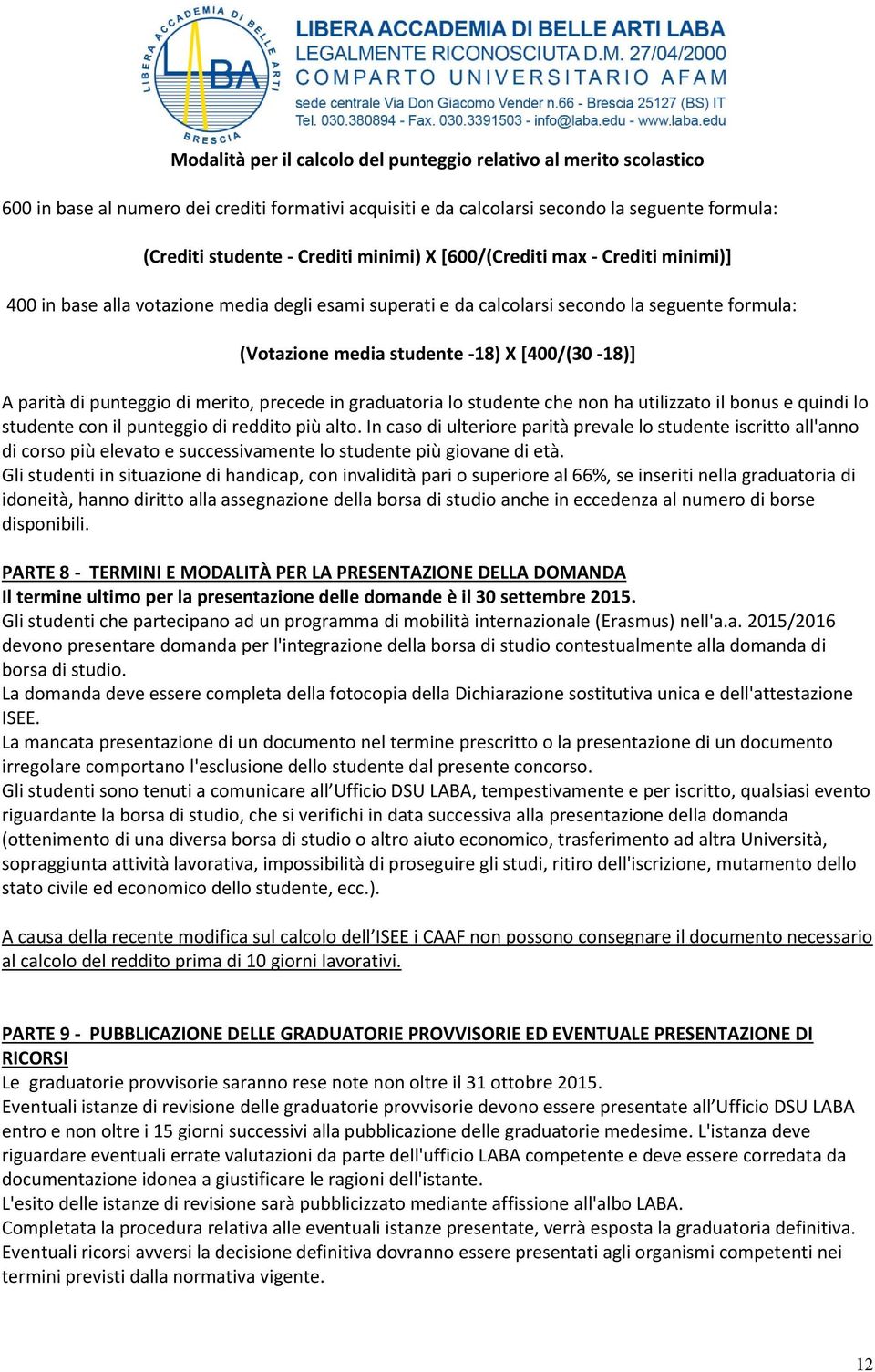 parità di punteggio di merito, precede in graduatoria lo studente che non ha utilizzato il bonus e quindi lo studente con il punteggio di reddito più alto.