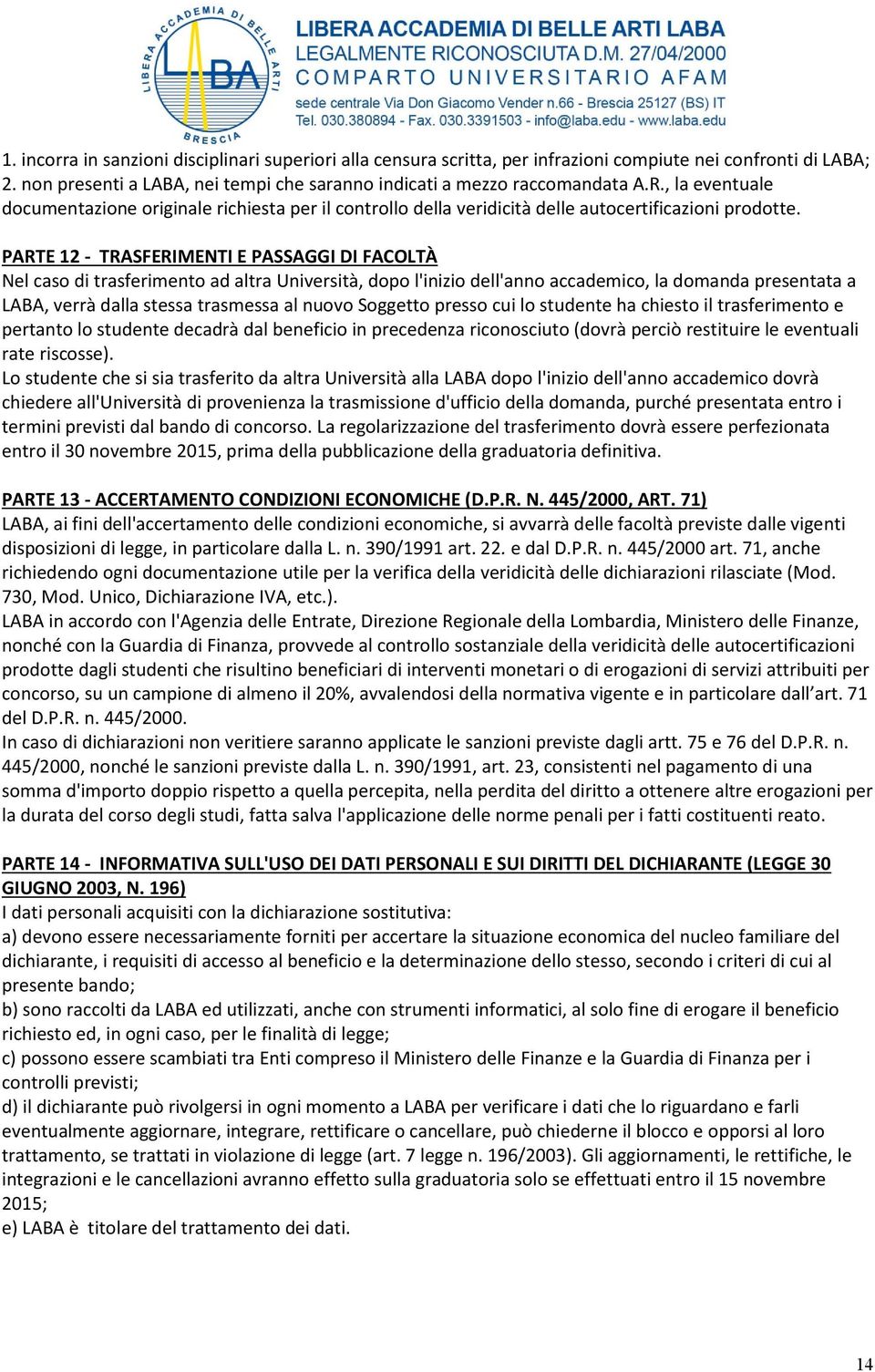 PARTE 12 - TRASFERIMENTI E PASSAGGI DI FACOLTÀ Nel caso di trasferimento ad altra Università, dopo l'inizio dell'anno accademico, la domanda presentata a LABA, verrà dalla stessa trasmessa al nuovo