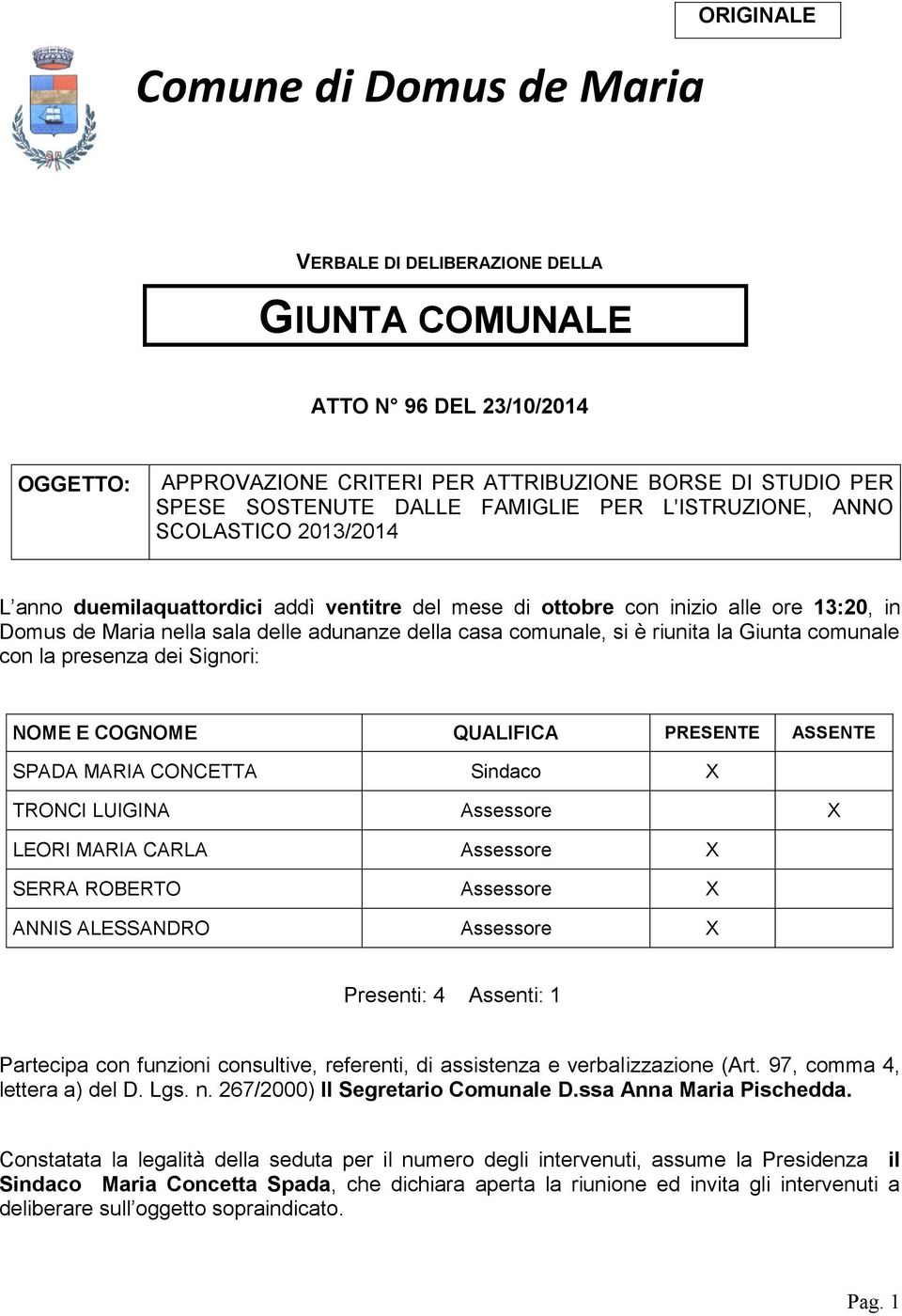 comunale, si è riunita la Giunta comunale con la presenza dei Signori: NOME E COGNOME QUALIFICA PRESENTE ASSENTE SPADA MARIA CONCETTA Sindaco X TRONCI LUIGINA Assessore X LEORI MARIA CARLA Assessore