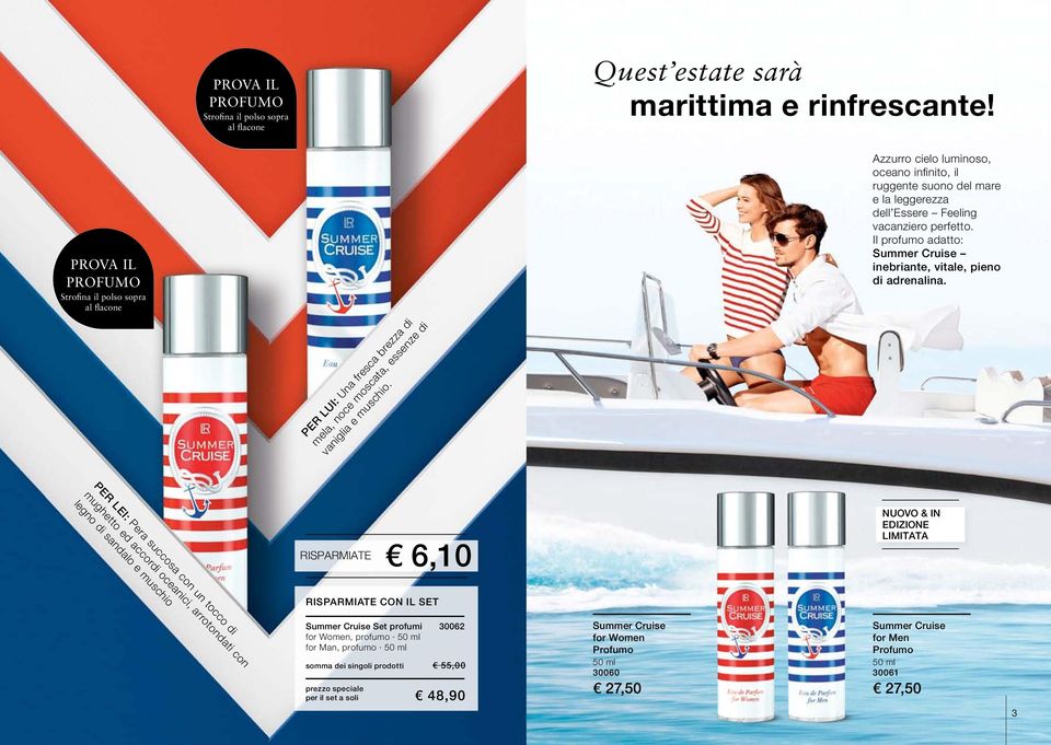 Azzurro cielo luminoso, oceano infinito, il ruggente suono del mare e la leggerezza dell Essere Feeling vacanziero perfetto. Il profumo adatto: Summer Cruise inebriante, vitale, pieno di adrenalina.