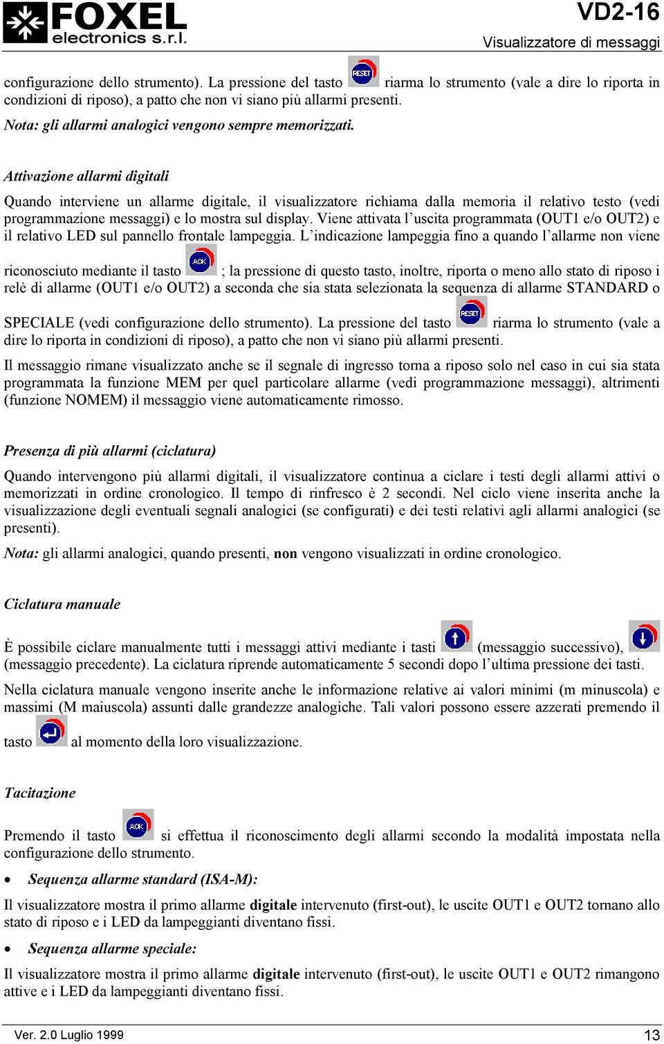 Attivazione allarmi digitali Quando interviene un allarme digitale, il visualizzatore richiama dalla memoria il relativo testo (vedi programmazione messaggi) e lo mostra sul display.