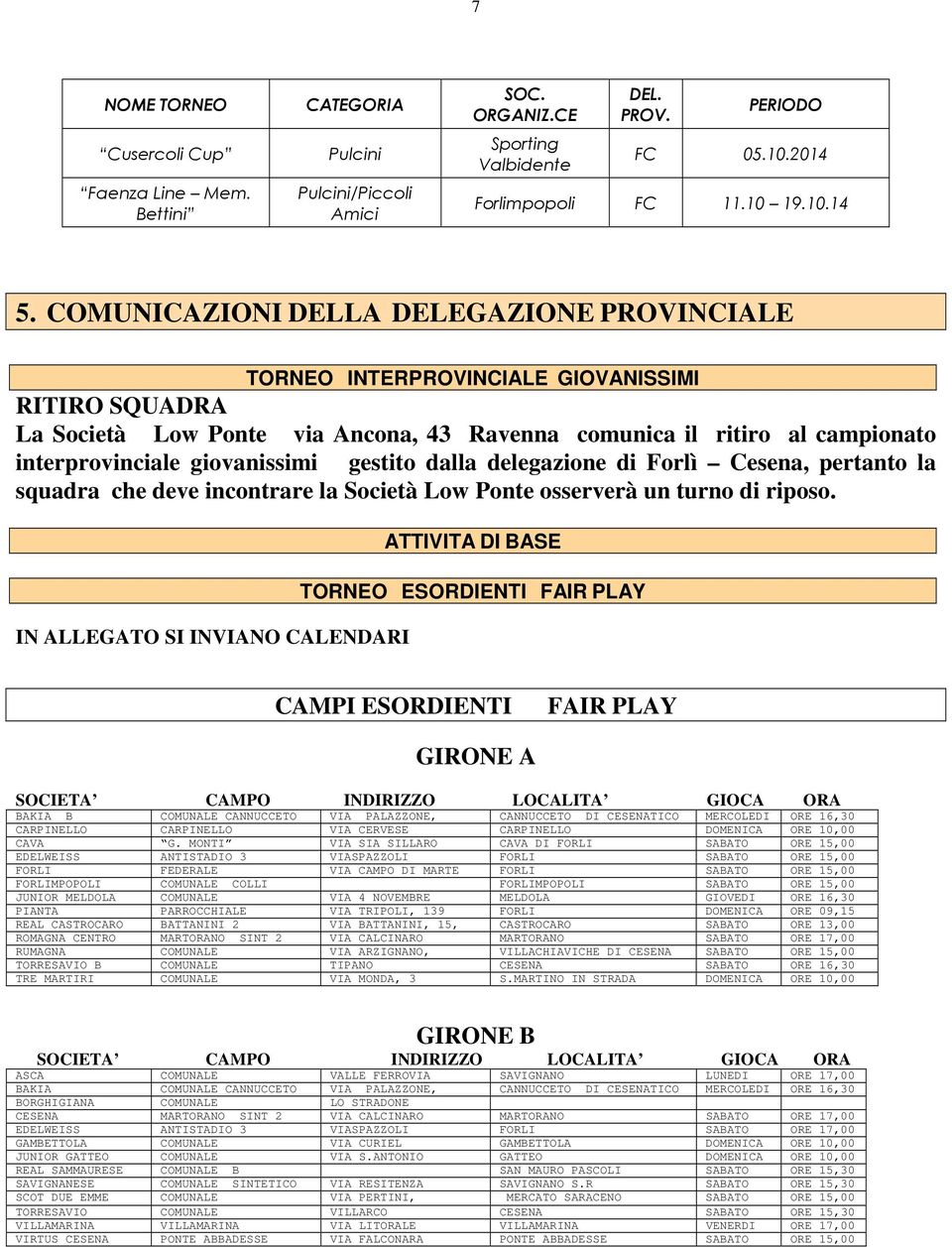 giovanissimi gestito dalla delegazione di Forlì Cesena, pertanto la squadra che deve incontrare la Società Low Ponte osserverà un turno di riposo.