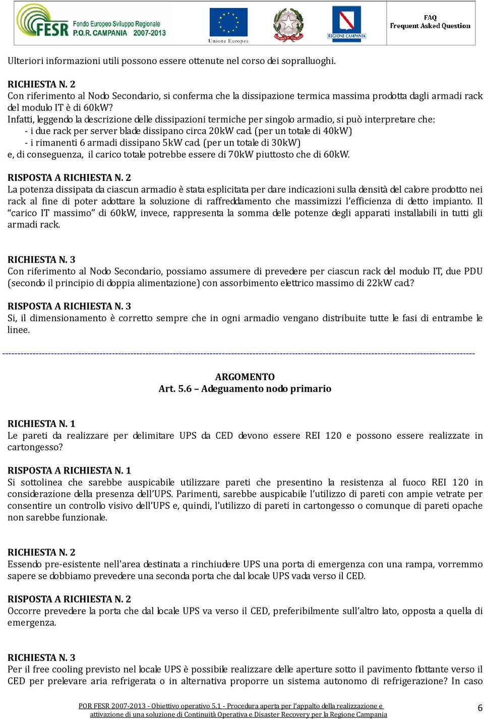 Infatti, leggendo la descrizione delle dissipazioni termiche per singolo armadio, si può interpretare che: - i due rack per server blade dissipano circa 20kW cad.