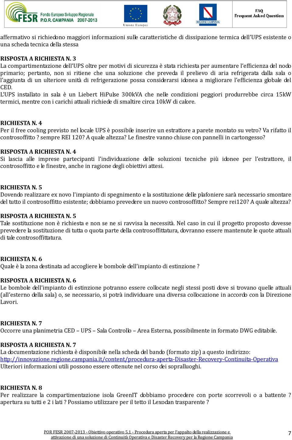 aria refrigerata dalla sala o l aggiunta di un ulteriore unità di refrigerazione possa considerarsi idonea a migliorare l efficienza globale del CED.