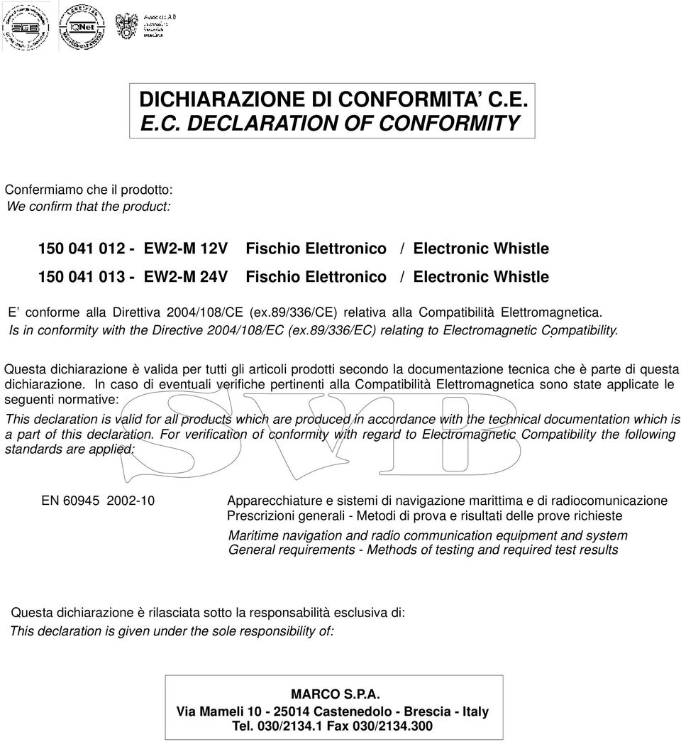 Is in conformity with the Directive 2004/108/EC (ex.89/336/ec) relating to Electromagnetic Compatibility.