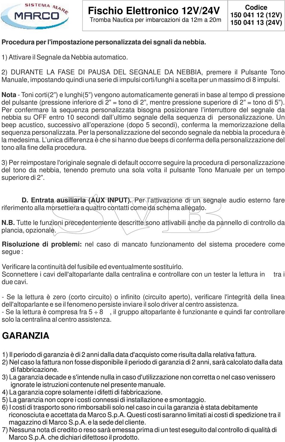 2) DURANTE LA FASE DI PAUSA DEL SEGNALE DA NEBBIA, premere il Pulsante Tono Manuale, impostando quindi una serie di impulsi corti/lunghi a scelta per un massimo di 8 impulsi.