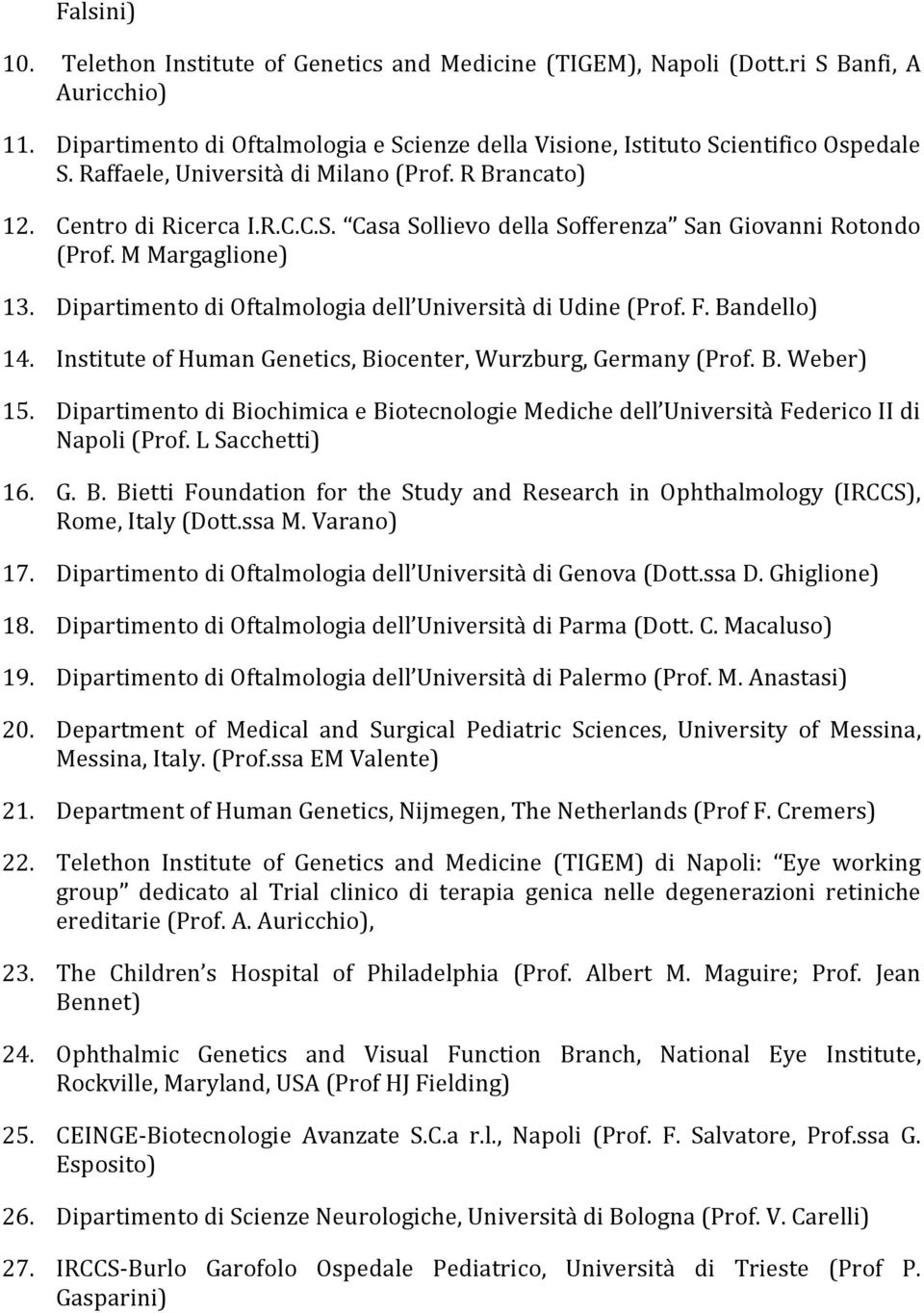 Dipartimento di Oftalmologia dell Università di Udine (Prof. F. Bandello) 14. Institute of Human Genetics, Biocenter, Wurzburg, Germany (Prof. B. Weber) 15.