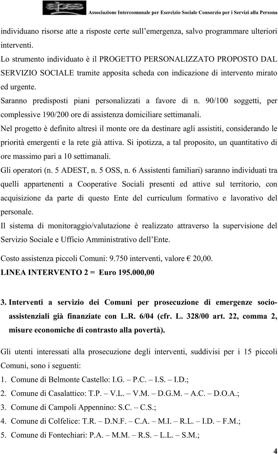 Saranno predisposti piani personalizzati a favore di n. 90/100 soggetti, per complessive 190/200 ore di assistenza domiciliare settimanali.