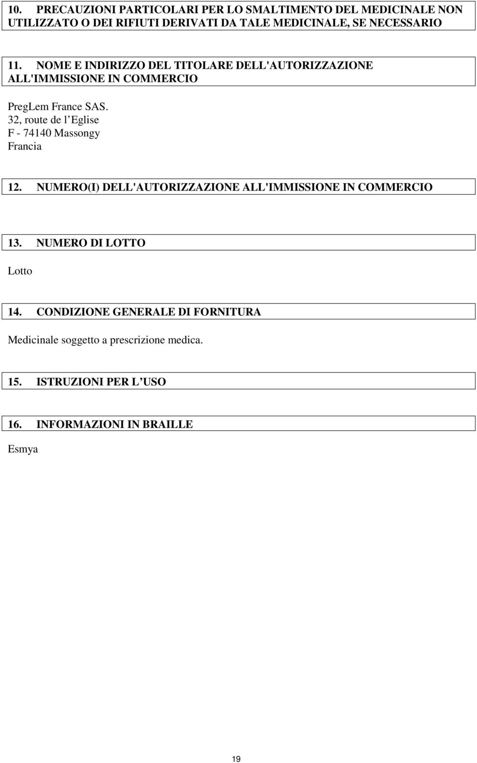 32, route de l Eglise F - 74140 Massongy Francia 12. NUMERO(I) DELL'AUTORIZZAZIONE ALL'IMMISSIONE IN COMMERCIO 13.