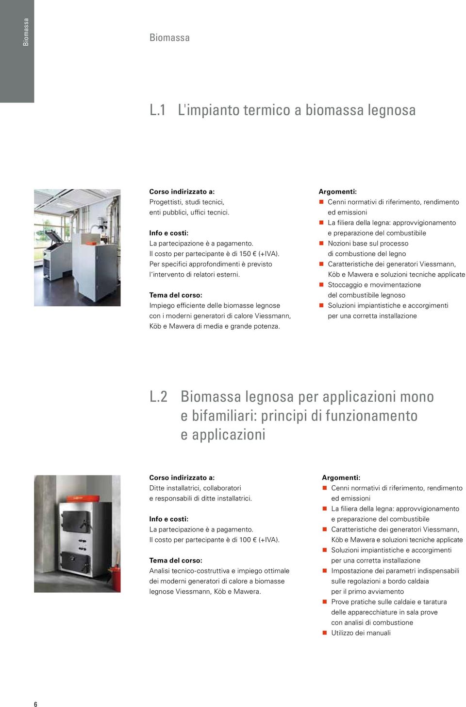 Impiego efficiente delle biomasse legnose con i moderni generatori di calore Viessmann, Köb e Mawera di media e grande potenza.