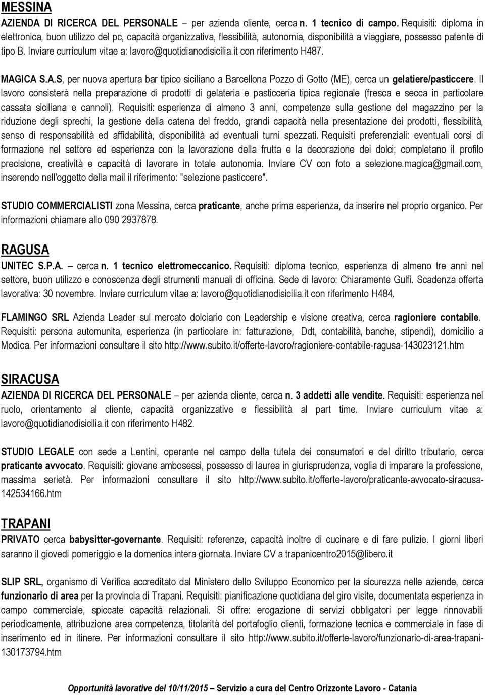 Inviare curriculum vitae a: lavoro@quotidianodisicilia.it con riferimento H487. MAGICA S.A.S, per nuova apertura bar tipico siciliano a Barcellona Pozzo di Gotto (ME), cerca un gelatiere/pasticcere.