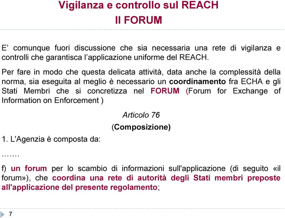 Per fare in modo che questa delicata attività, data anche la complessità della norma, sia eseguita al meglio è necessario un coordinamento fra ECHA e gli Stati Membri