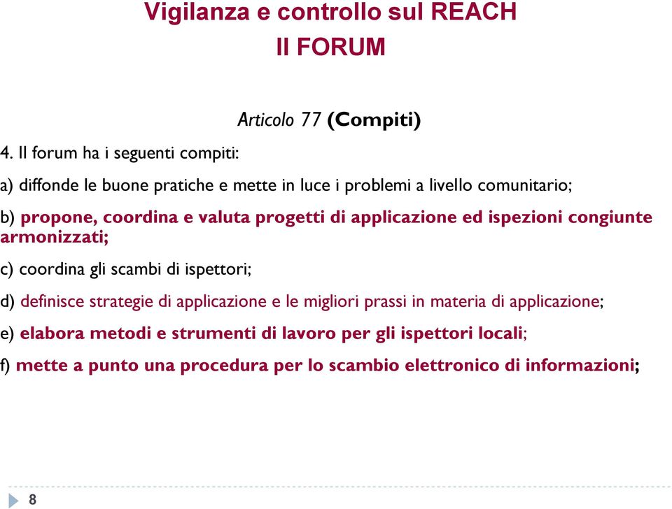 b) propone, coordina e valuta progetti di applicazione ed ispezioni congiunte armonizzati; c) coordina gli scambi di ispettori; d)