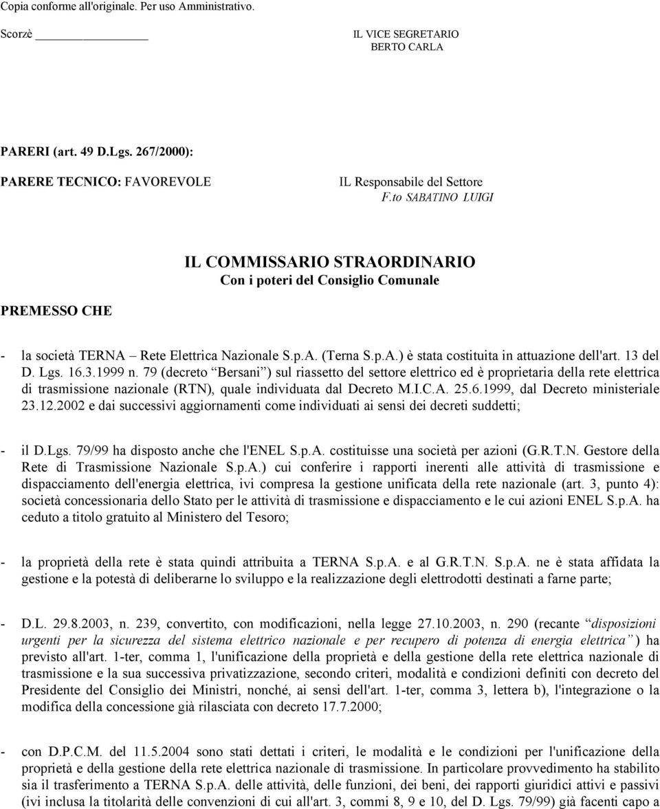 13 del D. Lgs. 16.3.1999 n. 79 (decreto Bersani ) sul riassetto del settore elettrico ed è proprietaria della rete elettrica di trasmissione nazionale (RTN), quale individuata dal Decreto M.I.C.A. 25.