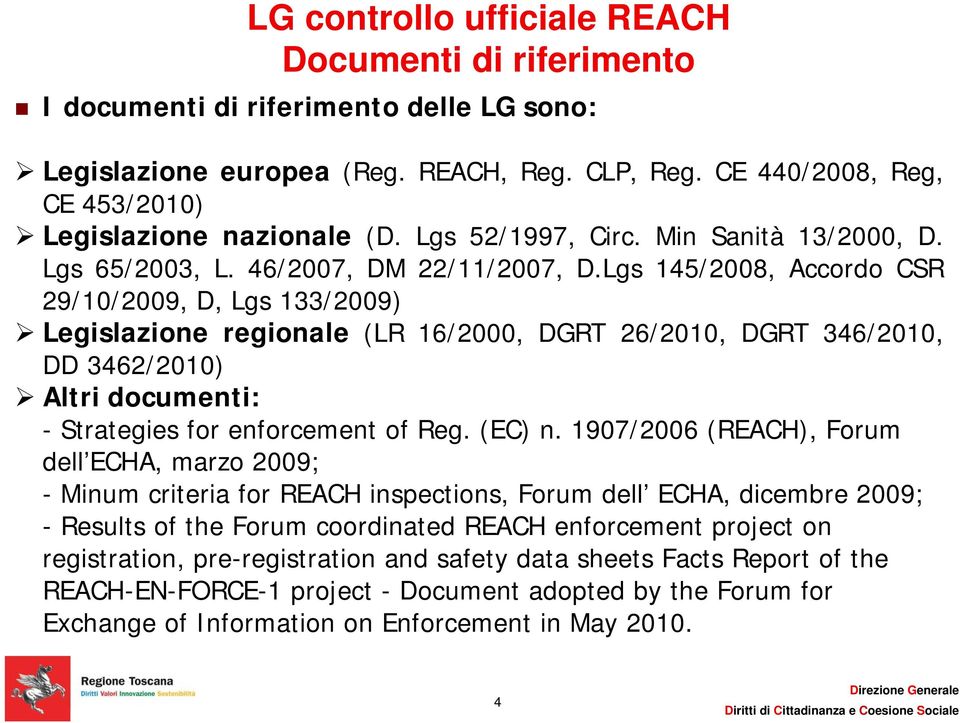 Lgs 145/2008, Accordo CSR 29/10/2009, D, Lgs 133/2009) Legislazione regionale (LR 16/2000, DGRT 26/2010, DGRT 346/2010, DD 3462/2010) Altri documenti: - Strategies for enforcement of Reg. (EC) n.