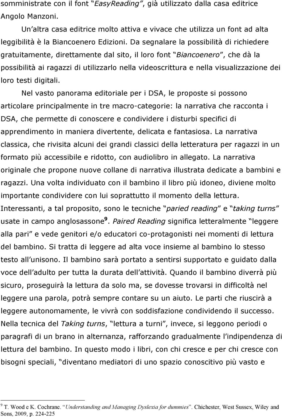 Da segnalare la possibilità di richiedere gratuitamente, direttamente dal sito, il loro font Biancoenero, che dà la possibilità ai ragazzi di utilizzarlo nella videoscrittura e nella visualizzazione