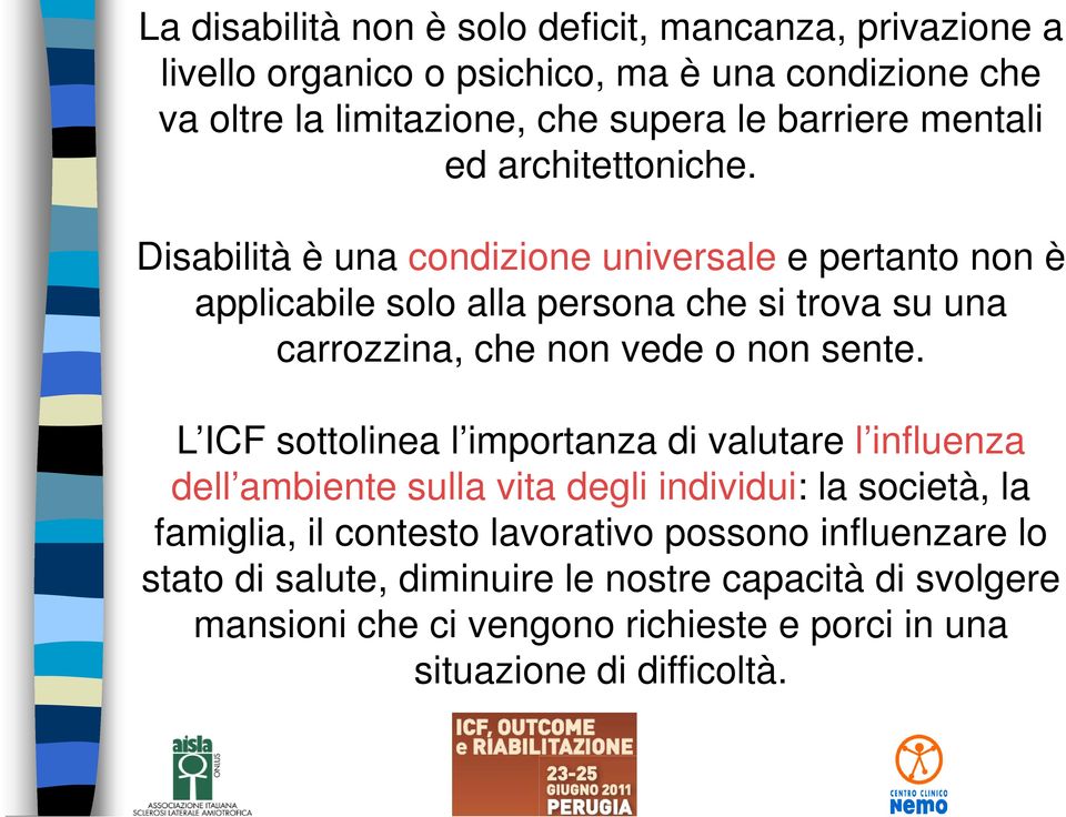 Disabilità è una condizione universale e pertanto non è applicabile solo alla persona che si trova su una carrozzina, che non vede o non sente.