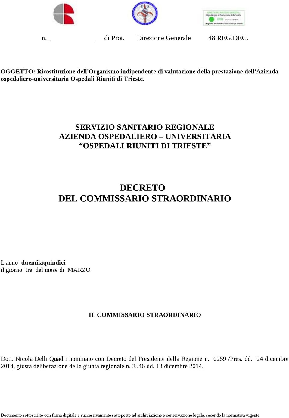 SERVIZIO SANITARIO REGIONALE AZIENDA OSPEDALIERO UNIVERSITARIA OSPEDALI RIUNITI DI TRIESTE DECRETO DEL COMMISSARIO STRAORDINARIO L'anno duemilaquindici il giorno tre del mese di MARZO