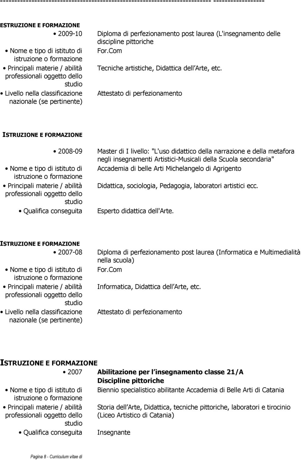 Attestato di perfezionamento 2008-09 Master di I livello: "L'uso didattico della narrazione e della metafora negli insegnamenti Artistici-Musicali della Scuola secondaria" Accademia di belle Arti