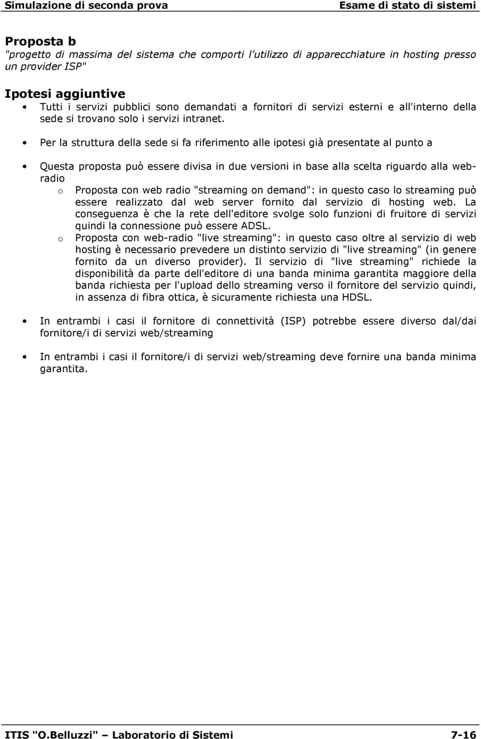 Per la struttura della sede si fa riferiment alle iptesi già presentate al punt a Questa prpsta può essere divisa in due versini in base alla scelta riguard alla webradi Prpsta cn web radi "streaming