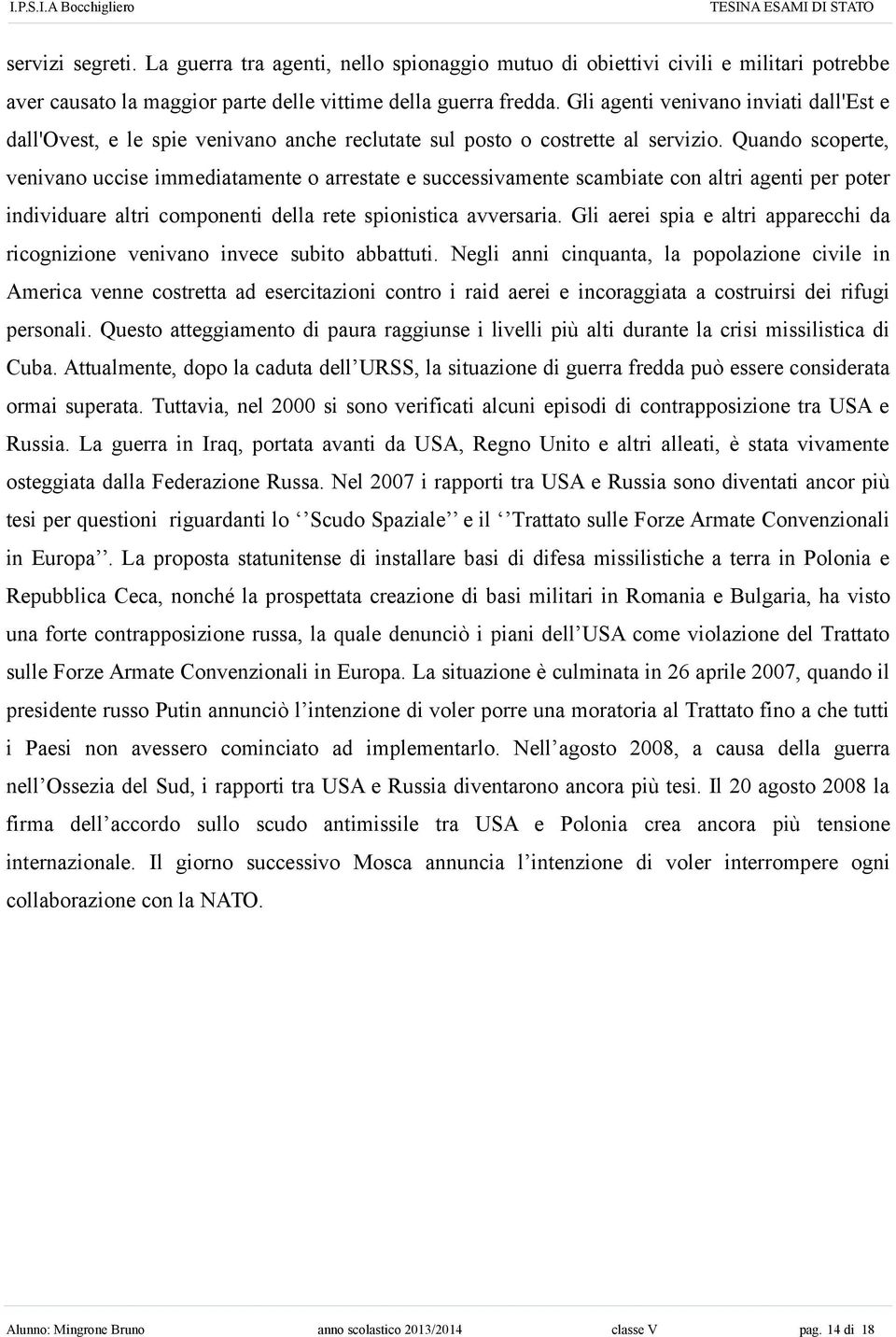 Quando scoperte, venivano uccise immediatamente o arrestate e successivamente scambiate con altri agenti per poter individuare altri componenti della rete spionistica avversaria.