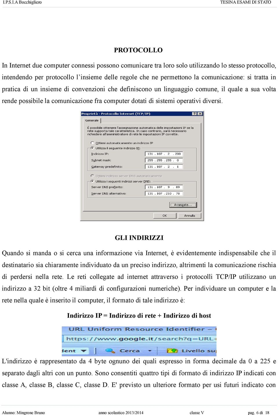 GLI INDIRIZZI Quando si manda o si cerca una informazione via Internet, è evidentemente indispensabile che il destinatario sia chiaramente individuato da un preciso indirizzo, altrimenti la