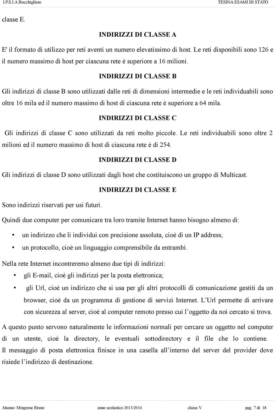 INDIRIZZI DI CLASSE B Gli indirizzi di classe B sono utilizzati dalle reti di dimensioni intermedie e le reti individuabili sono oltre 16 mila ed il numero massimo di host di ciascuna rete è