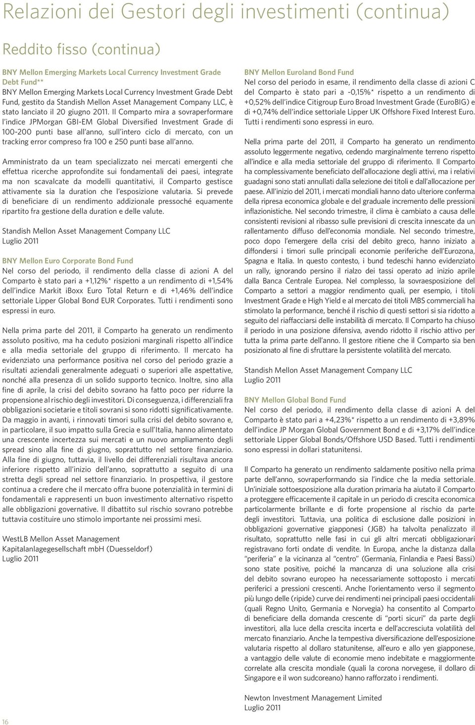 Il Comparto mira a sovraperformare l indice JPMorgan GBI-EM Global Diversified Investment Grade di 100-200 punti base all anno, sull intero ciclo di mercato, con un tracking error compreso fra 100 e