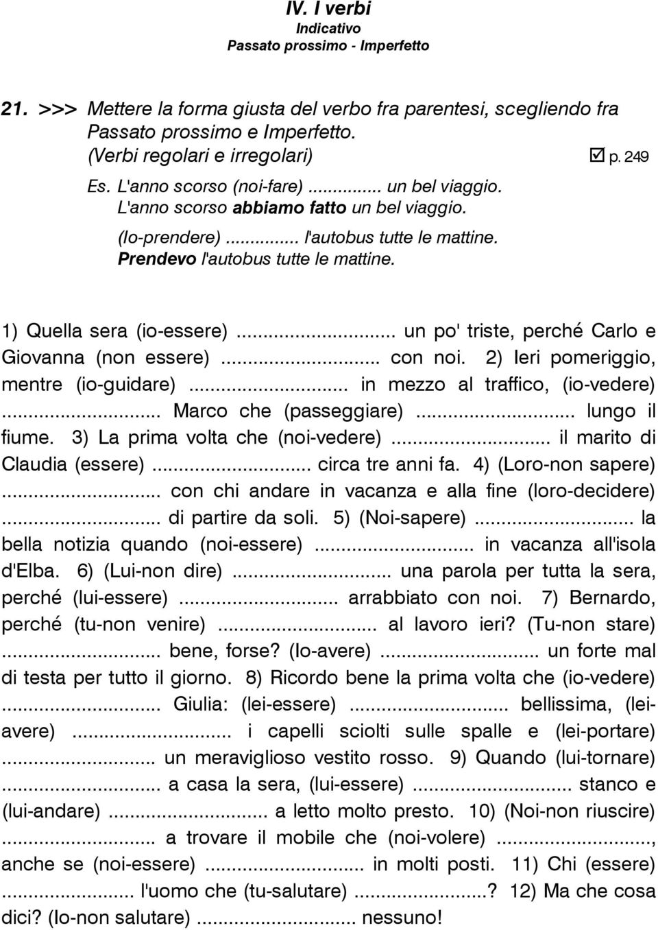 .. un po' triste, perché Carlo e Giovanna (non essere)... con noi. 2) Ieri pomeriggio, mentre (io-guidare)... in mezzo al traffico, (io-vedere)... Marco che (passeggiare)... lungo il fiume.