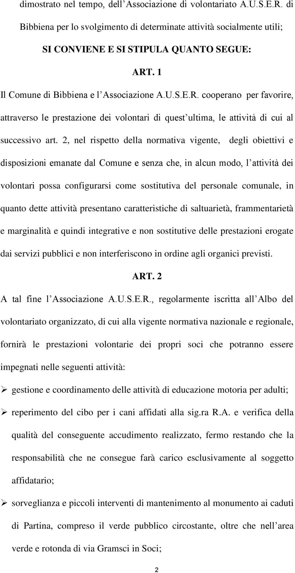 2, nel rispetto della normativa vigente, degli obiettivi e disposizioni emanate dal Comune e senza che, in alcun modo, l attività dei volontari possa configurarsi come sostitutiva del personale