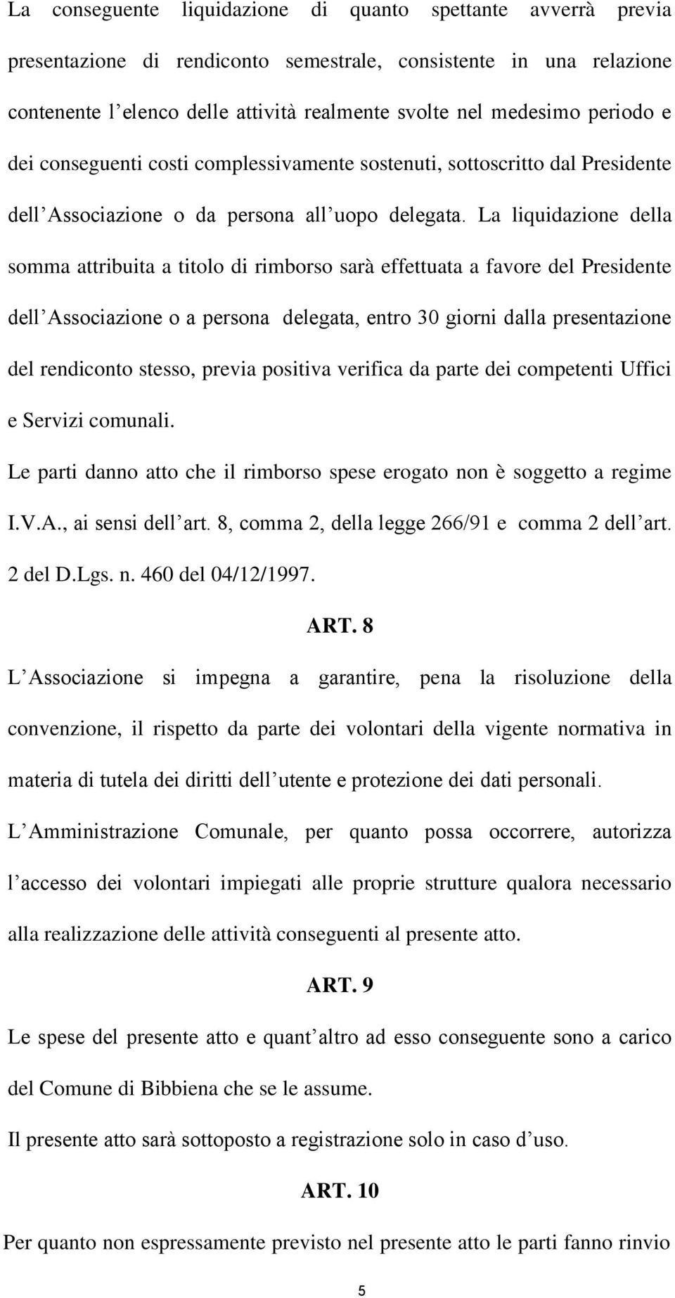 La liquidazione della somma attribuita a titolo di rimborso sarà effettuata a favore del Presidente dell Associazione o a persona delegata, entro 30 giorni dalla presentazione del rendiconto stesso,