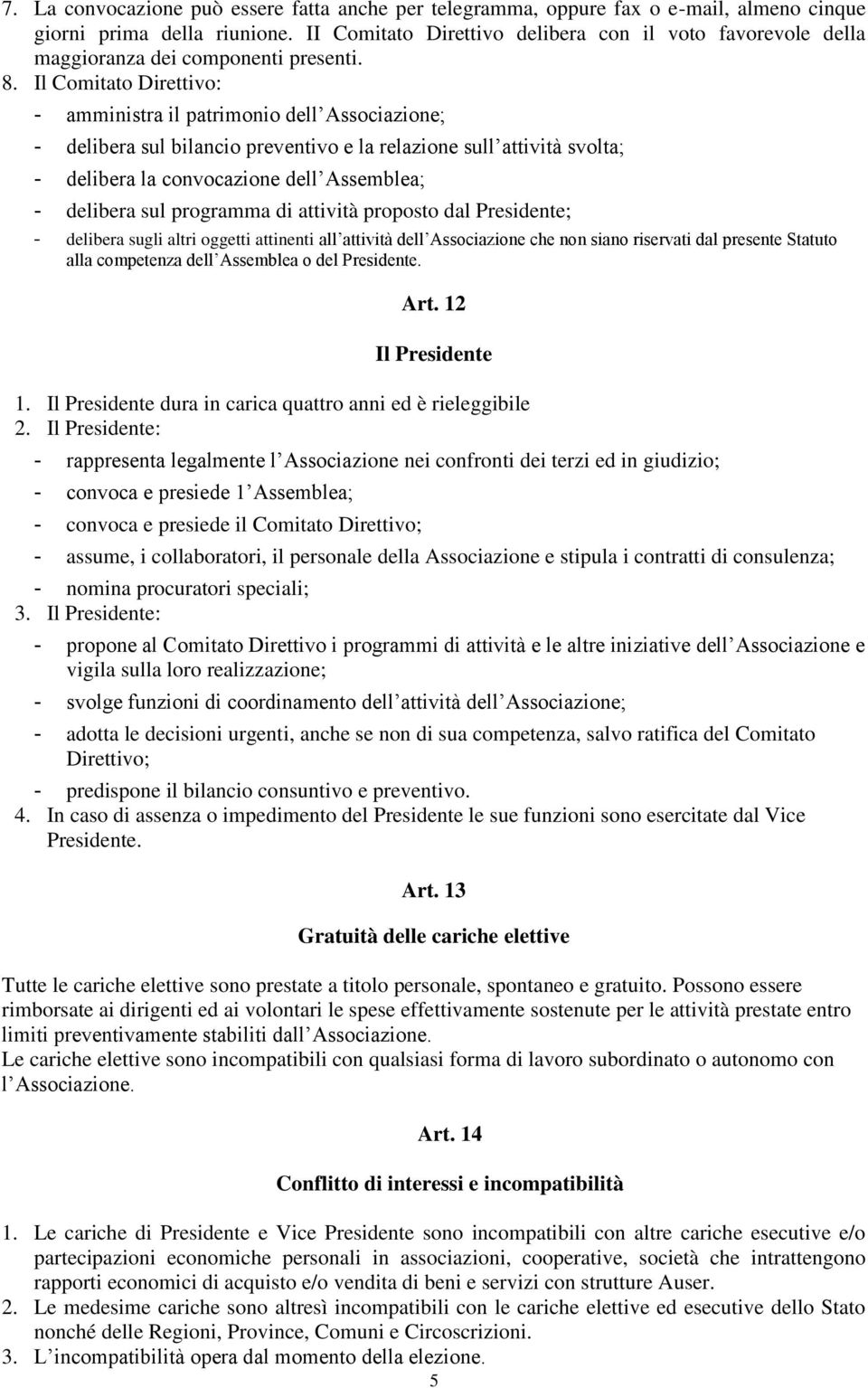 Il Comitato Direttivo: - amministra il patrimonio dell Associazione; - delibera sul bilancio preventivo e la relazione sull attività svolta; - delibera la convocazione dell Assemblea; - delibera sul