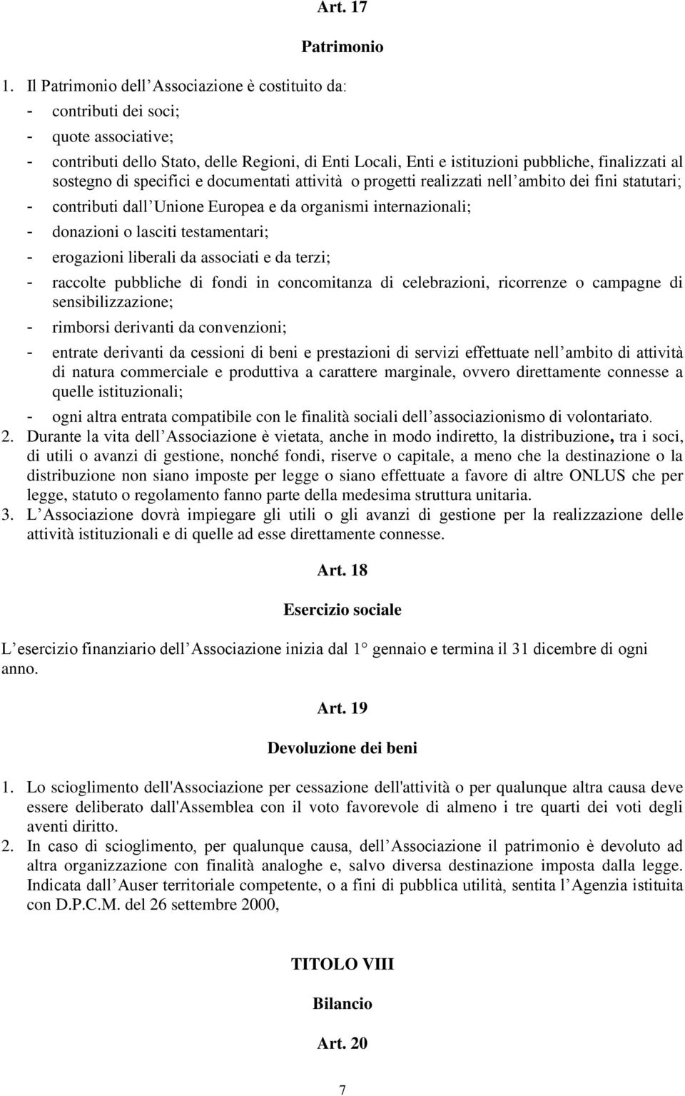 sostegno di specifici e documentati attività o progetti realizzati nell ambito dei fini statutari; - contributi dall Unione Europea e da organismi internazionali; - donazioni o lasciti testamentari;