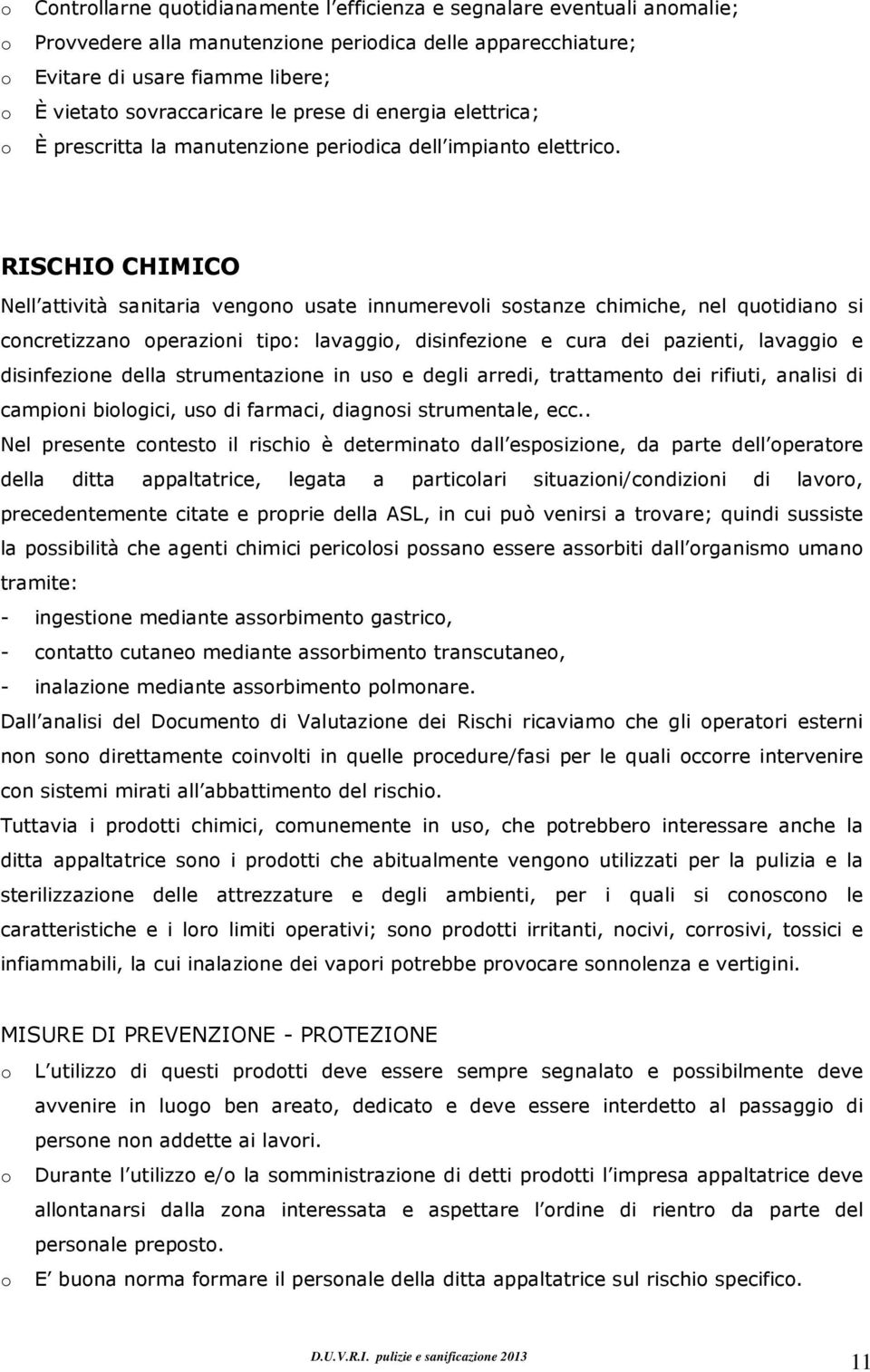 RISCHIO CHIMICO Nell attività sanitaria vengn usate innumerevli sstanze chimiche, nel qutidian si cncretizzan perazini tip: lavaggi, disinfezine e cura dei pazienti, lavaggi e disinfezine della