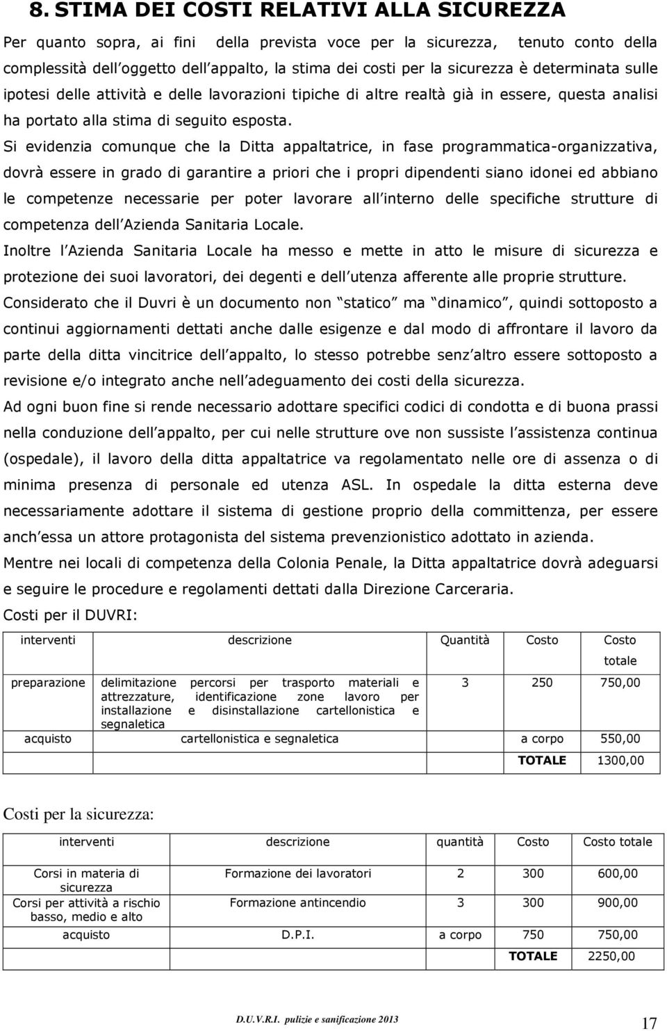 Si evidenzia cmunque che la Ditta appaltatrice, in fase prgrammatica-rganizzativa, dvrà essere in grad di garantire a priri che i prpri dipendenti sian idnei ed abbian le cmpetenze necessarie per