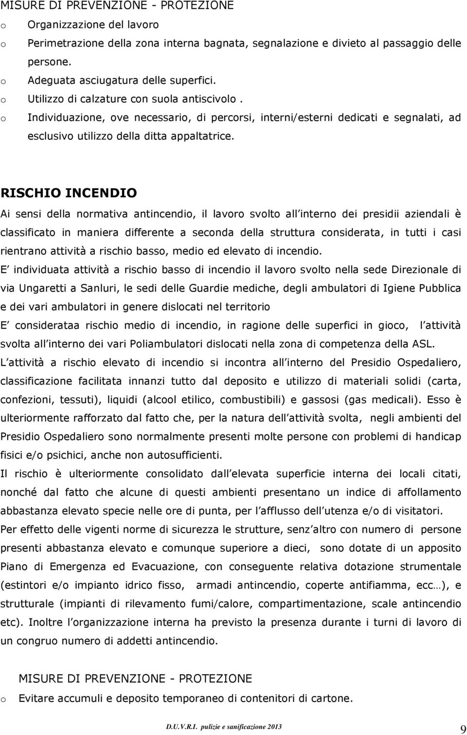 RISCHIO INCENDIO Ai sensi della nrmativa antincendi, il lavr svlt all intern dei presidii aziendali è classificat in maniera differente a secnda della struttura cnsiderata, in tutti i casi rientran