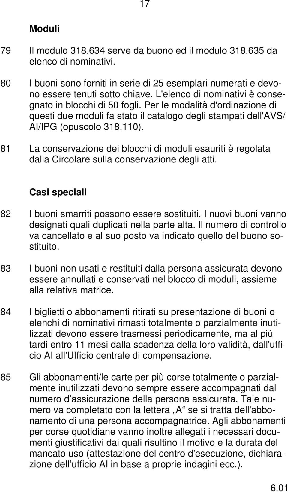 81 La conservazione dei blocchi di moduli esauriti è regolata dalla Circolare sulla conservazione degli atti. Casi speciali 82 I buoni smarriti possono essere sostituiti.