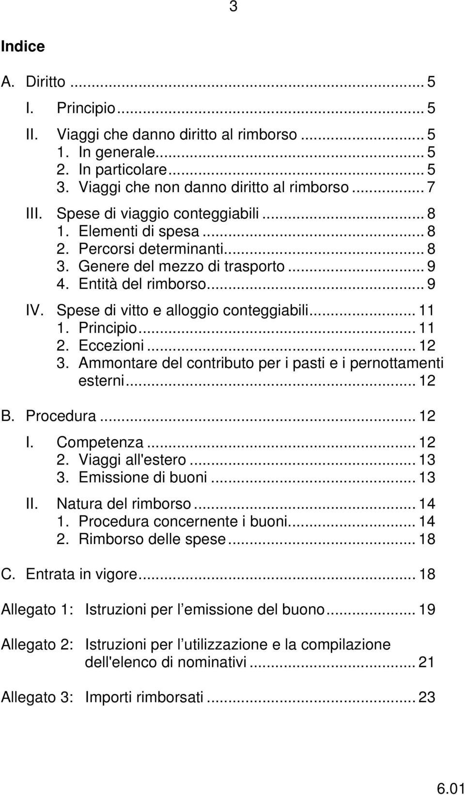 Spese di vitto e alloggio conteggiabili... 11 1. Principio... 11 2. Eccezioni... 12 3. Ammontare del contributo per i pasti e i pernottamenti esterni... 12 B. Procedura... 12 I. Competenza... 12 2.