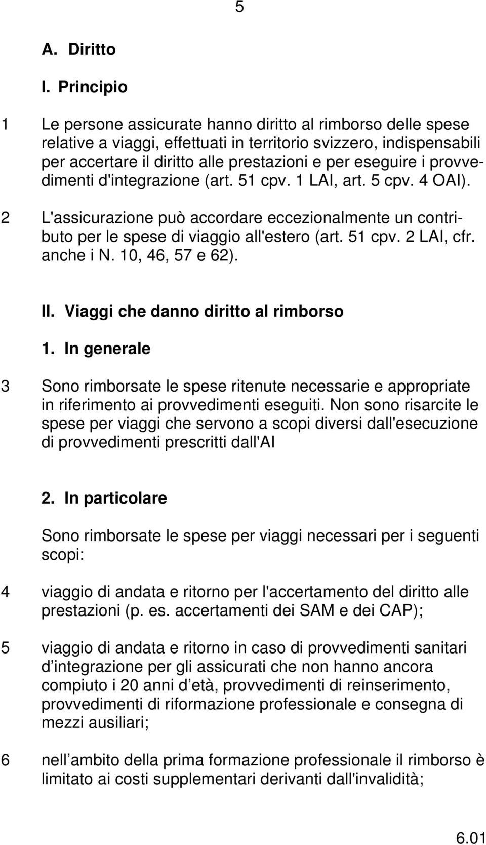 i provvedimenti d'integrazione (art. 51 cpv. 1 LAI, art. 5 cpv. 4 OAI). 02 L'assicurazione può accordare eccezionalmente un contributo per le spese di viaggio all'estero (art. 51 cpv. 2 LAI, cfr.