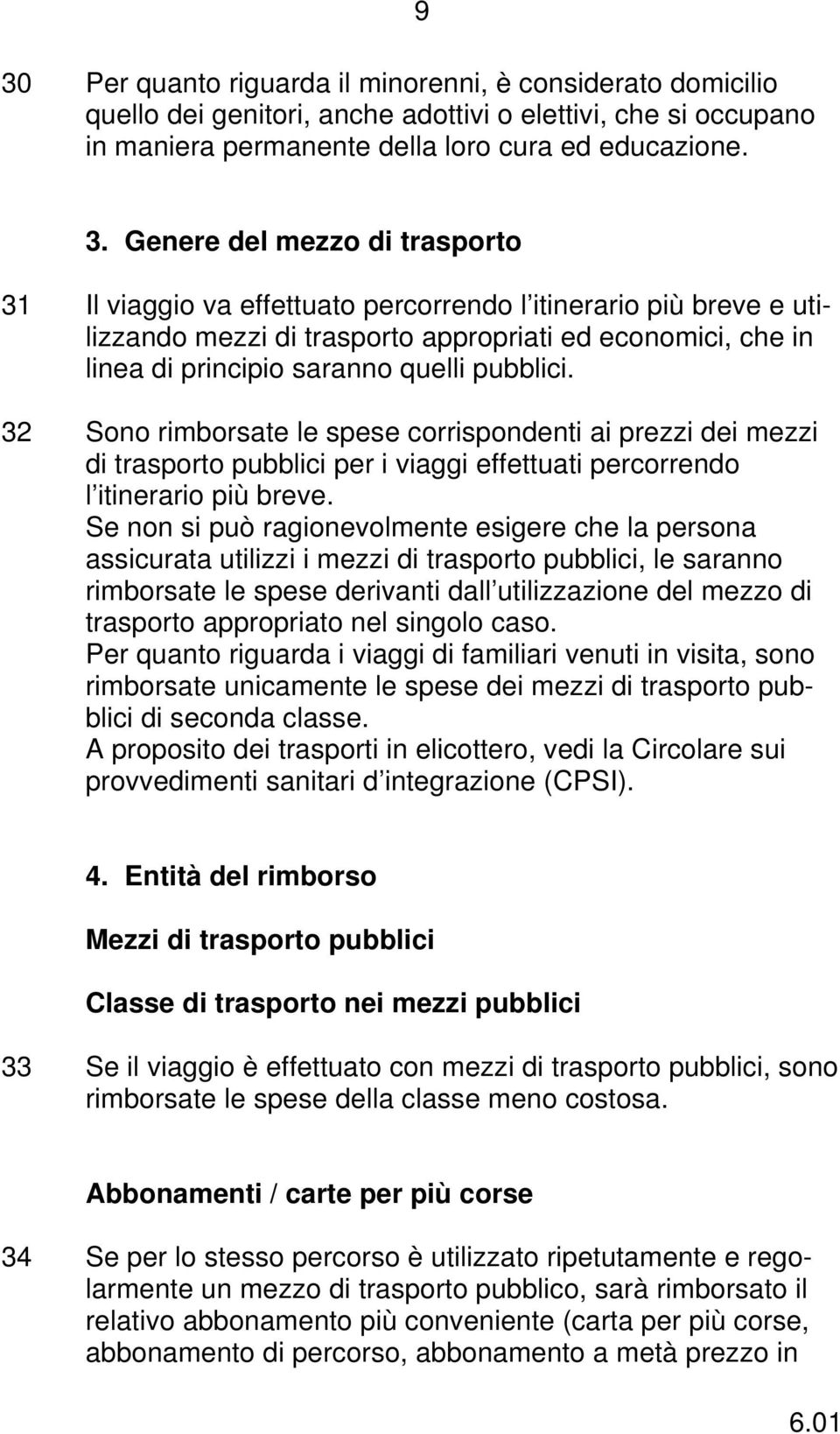 pubblici. 32 Sono rimborsate le spese corrispondenti ai prezzi dei mezzi di trasporto pubblici per i viaggi effettuati percorrendo l itinerario più breve.