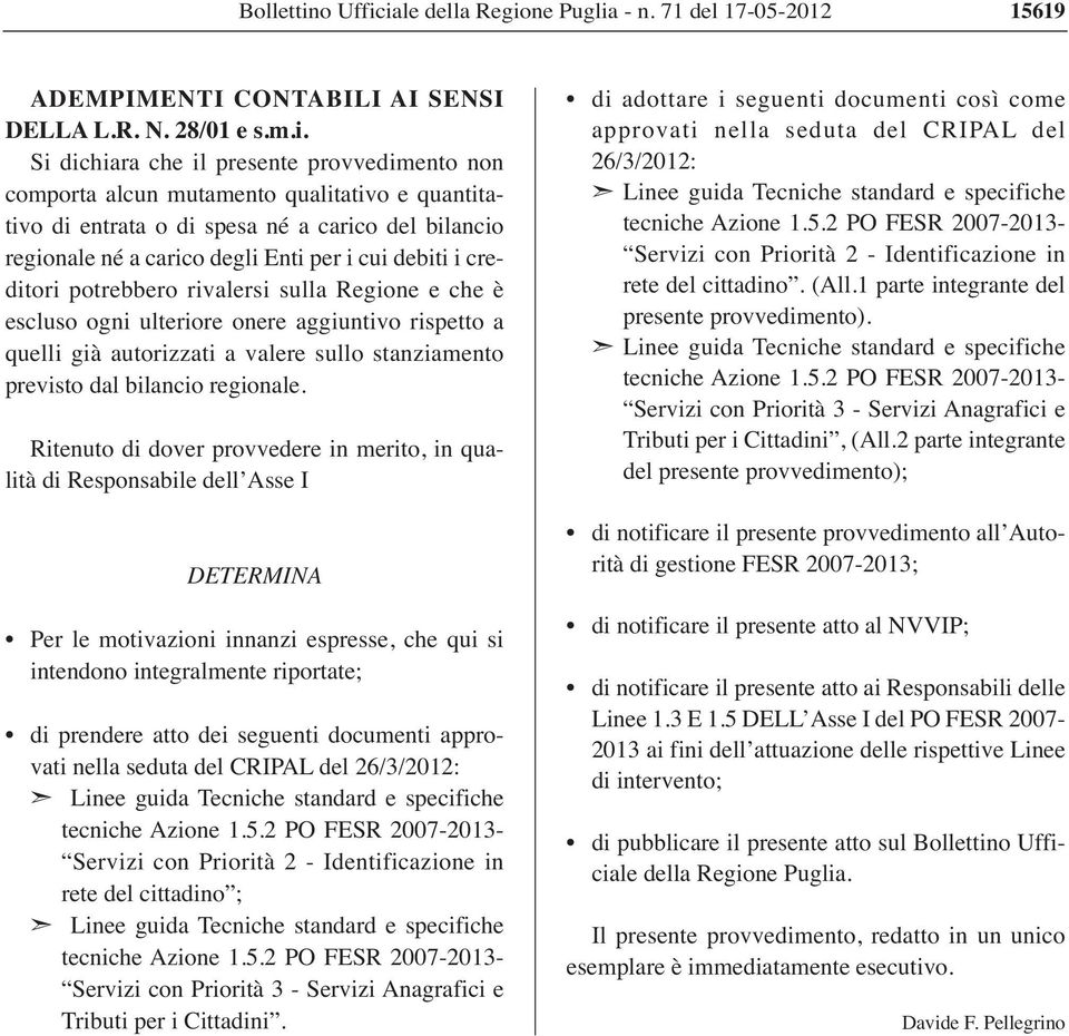 iale della Regione Puglia - n. 71 del 17-05-2012 15619 ADEMPIMENTI CONTABILI AI SENSI DELLA L.R. N. 28/01 e s.m.i. Si dichiara che il presente provvedimento non comporta alcun mutamento qualitativo e
